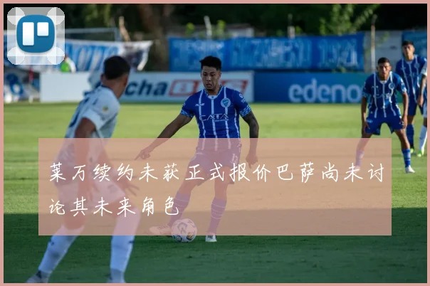 莱万续约未获正式报价巴萨尚未讨论其未来角色