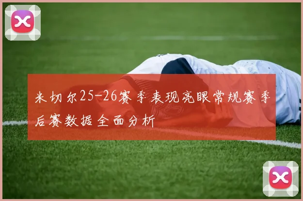 米切尔25-26赛季表现亮眼常规赛季后赛数据全面分析