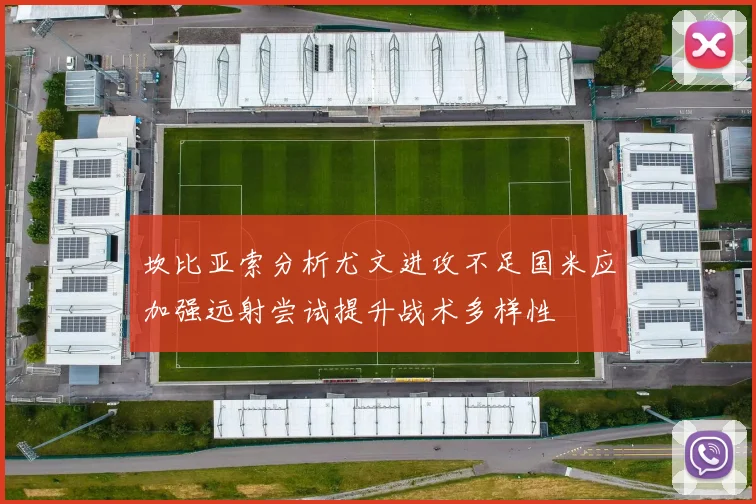 坎比亚索分析尤文进攻不足国米应加强远射尝试提升战术多样性